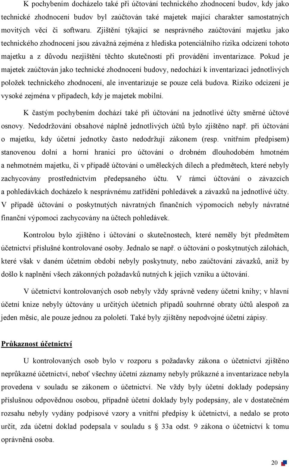 při provádění inventarizace. Pokud je majetek zaúčtován jako technické zhodnocení budovy, nedochází k inventarizaci jednotlivých položek technického zhodnocení, ale inventarizuje se pouze celá budova.