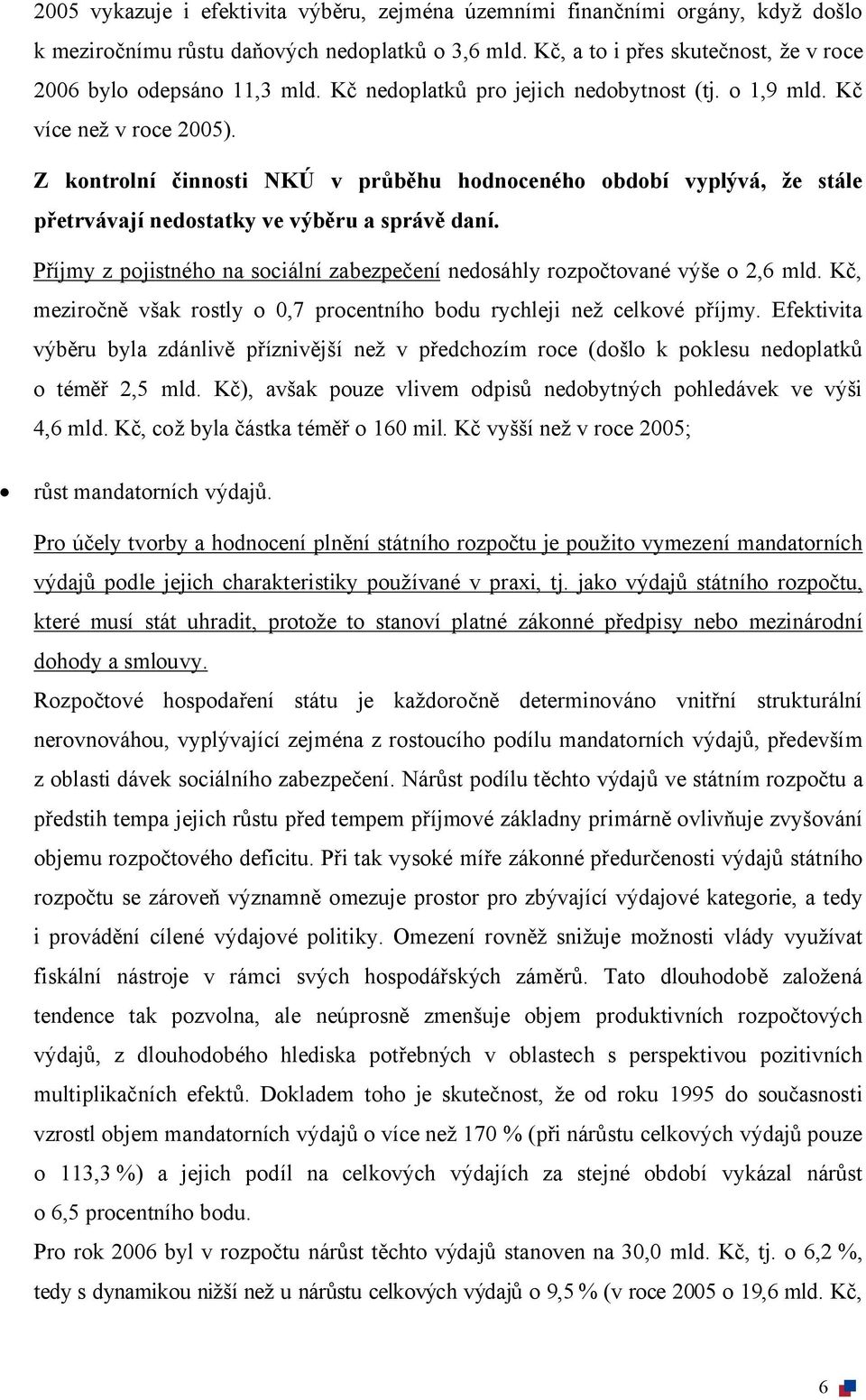 Příjmy z pojistného na sociální zabezpečení nedosáhly rozpočtované výše o 2,6 mld. Kč, meziročně však rostly o 0,7 procentního bodu rychleji než celkové příjmy.