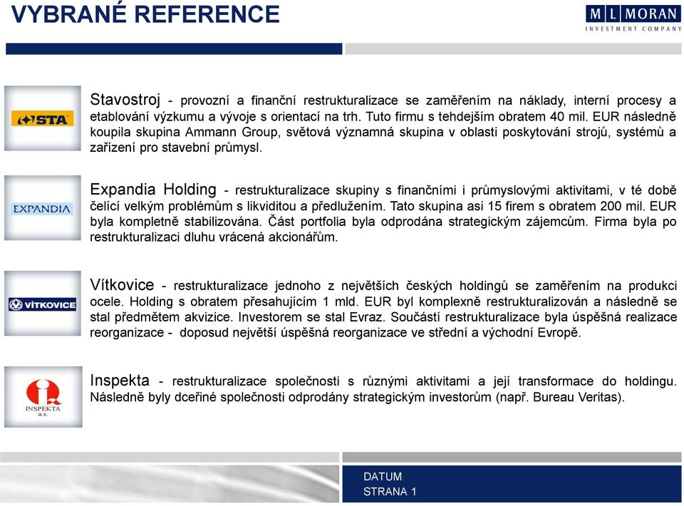 Expandia Holding - restrukturalizace skupiny s finančními i průmyslovými aktivitami, v té době čelící velkým problémům s likviditou a předlužením. Tato skupina asi 15 firem s obratem 200 mil.