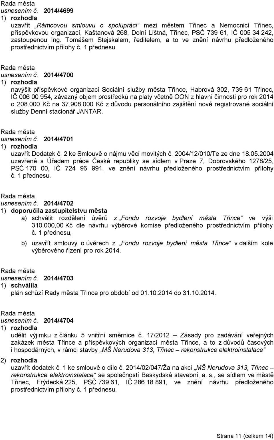 Tomášem Stejskalem, ředitelem, a to ve znění návrhu předloženého prostřednictvím přílohy č. 1 přednesu.