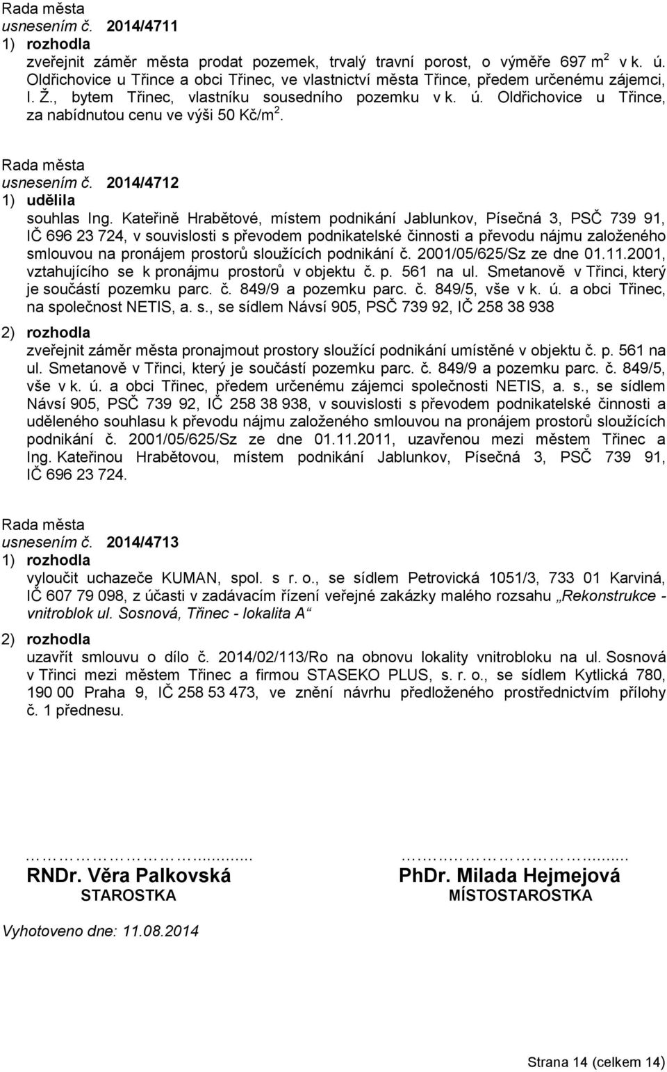 Oldřichovice u Třince, za nabídnutou cenu ve výši 50 Kč/m 2. usnesením č. 2014/4712 1) udělila souhlas Ing.