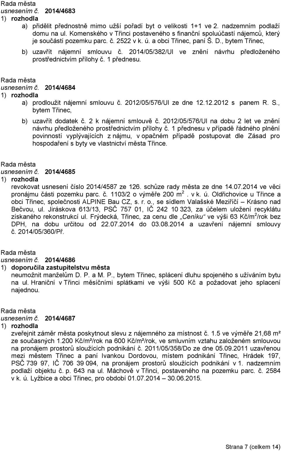 2014/05/382/Ul ve znění návrhu předloženého prostřednictvím přílohy č. 1 přednesu. usnesením č. 2014/4684 a) prodloužit nájemní smlouvu č. 2012/05/576/Ul ze dne 12.12.2012 s panem R. S.