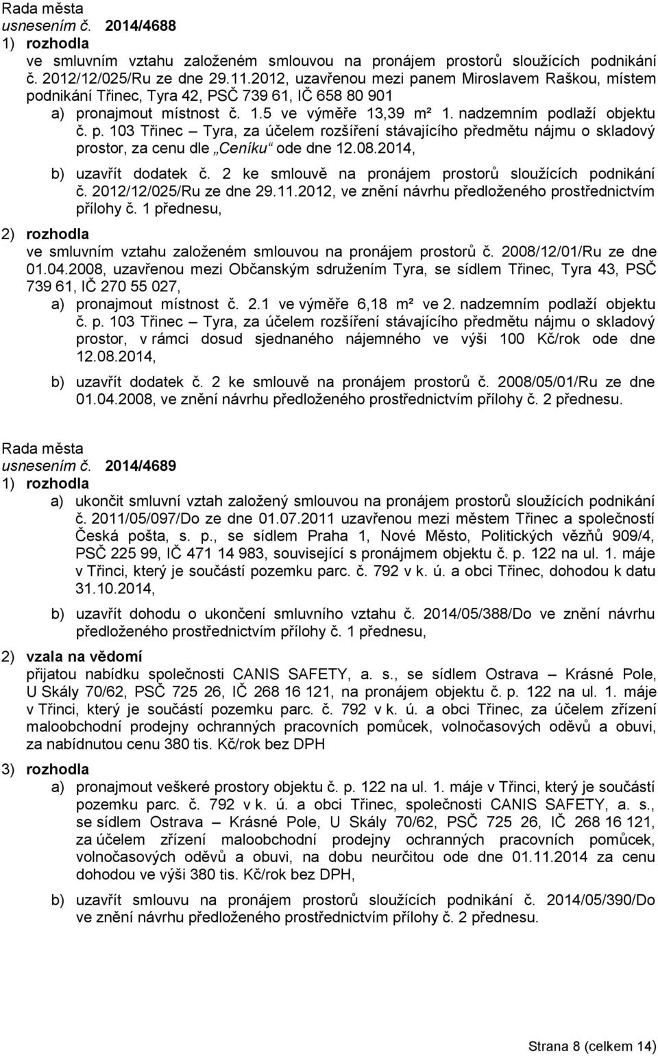 08.2014, b) uzavřít dodatek č. 2 ke smlouvě na pronájem prostorů sloužících podnikání č. 2012/12/025/Ru ze dne 29.11.2012, ve znění návrhu předloženého prostřednictvím přílohy č.