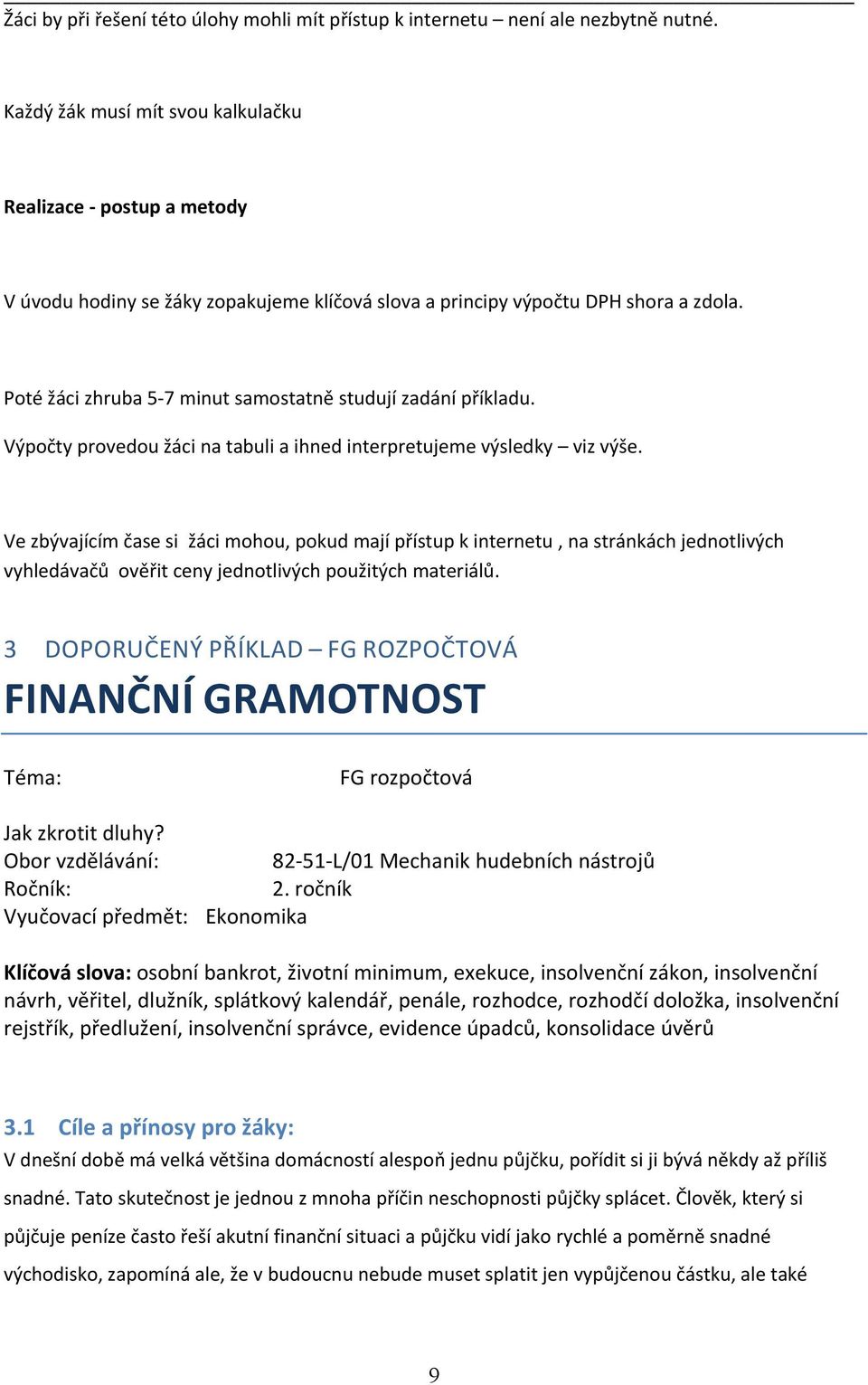 Poté žáci zhruba 5 7 minut samostatně studují zadání příkladu. Výpočty provedou žáci na tabuli a ihned interpretujeme výsledky viz výše.