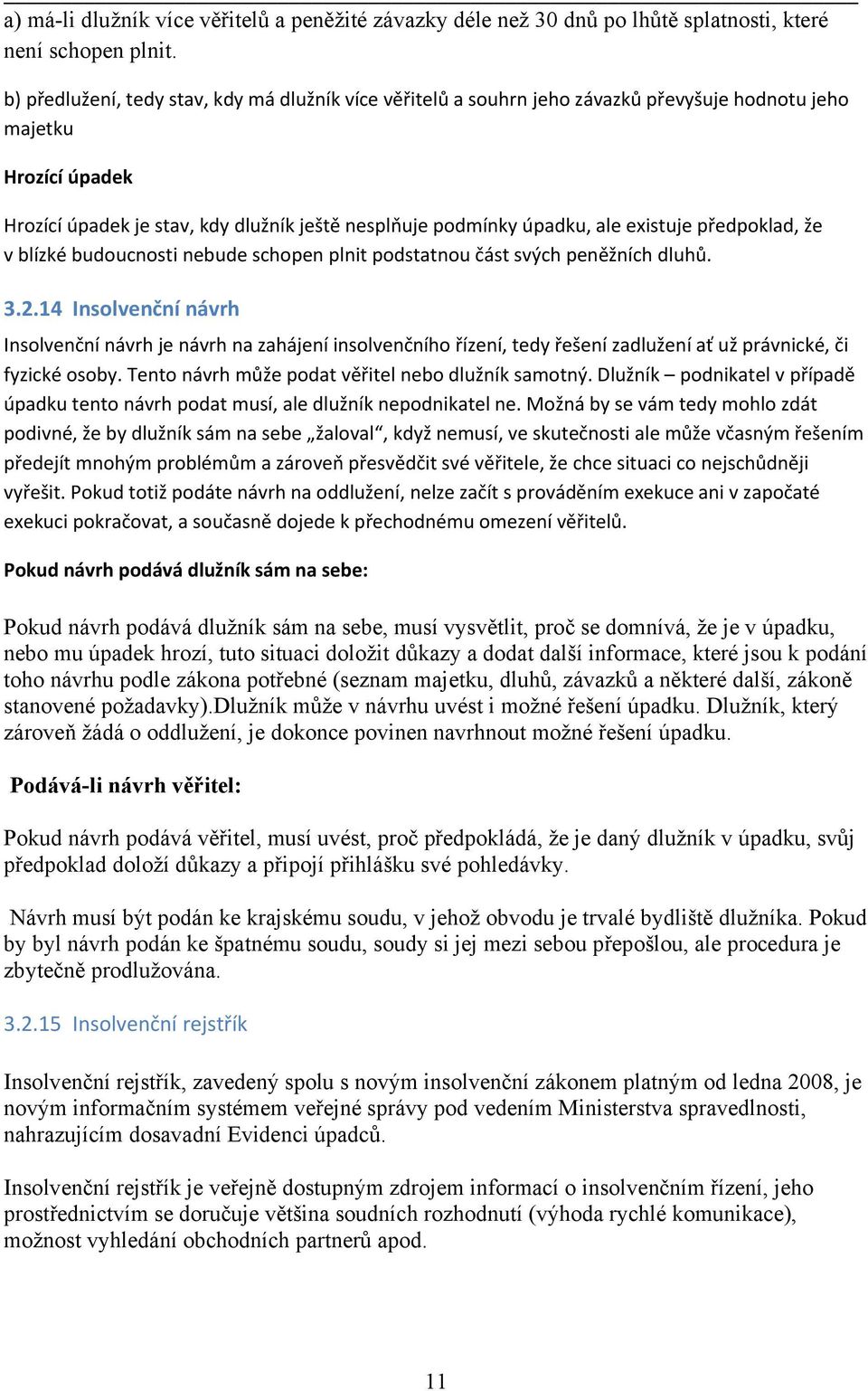 existuje předpoklad, že v blízké budoucnosti nebude schopen plnit podstatnou část svých peněžních dluhů. 3.2.