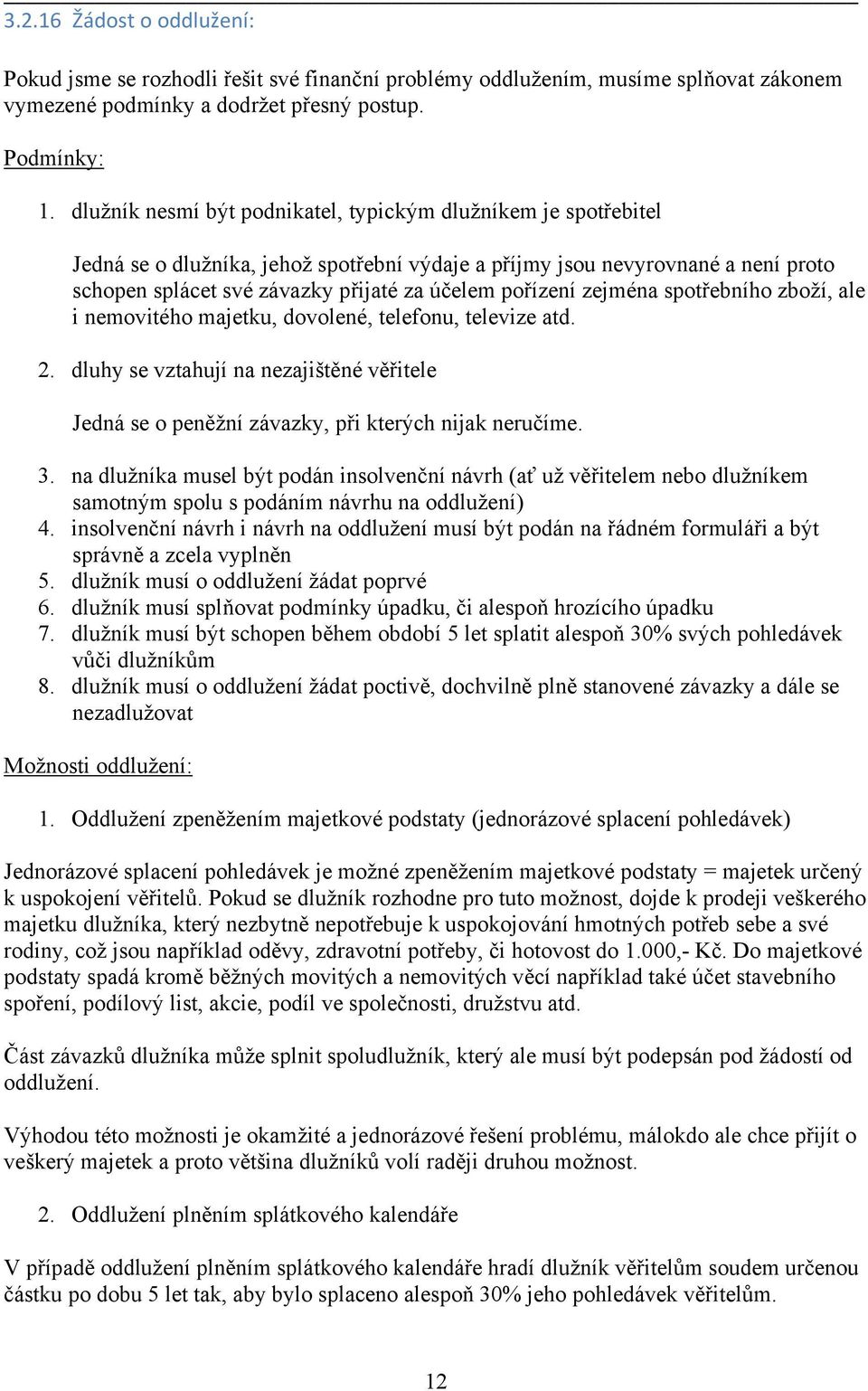 pořízení zejména spotřebního zboží, ale i nemovitého majetku, dovolené, telefonu, televize atd. 2. dluhy se vztahují na nezajištěné věřitele Jedná se o peněžní závazky, při kterých nijak neručíme. 3.