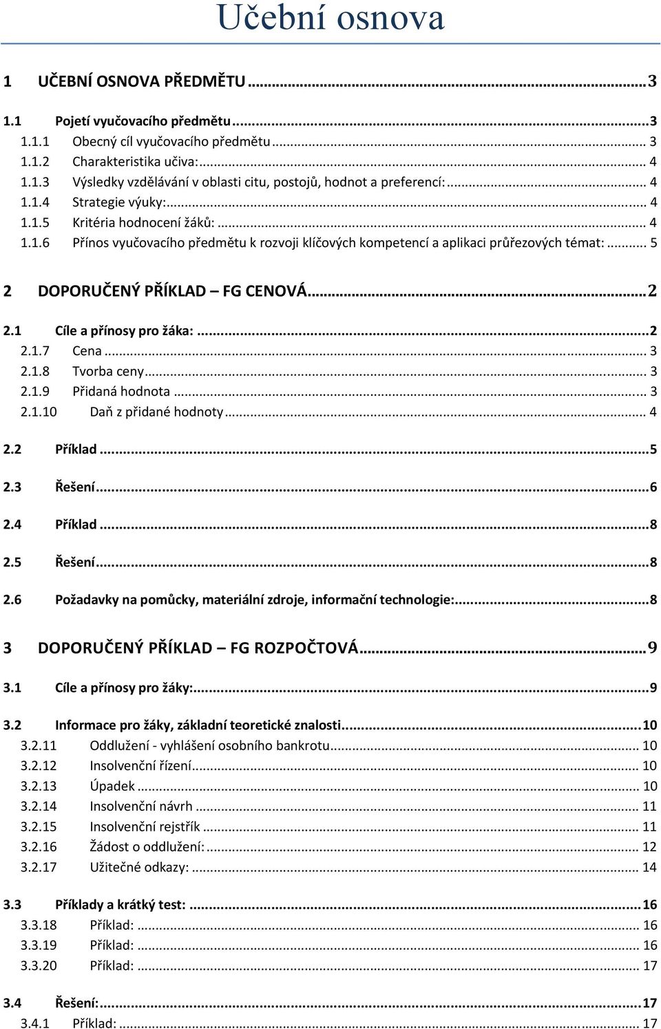 ..2 2.1 Cíle a přínosy pro žáka:...2 2.1.7 Cena... 3 2.1.8 Tvorba ceny... 3 2.1.9 Přidaná hodnota... 3 2.1.10 Daň z přidané hodnoty... 4 2.2 Příklad...5 2.3 Řešení...6 2.4 Příklad...8 2.