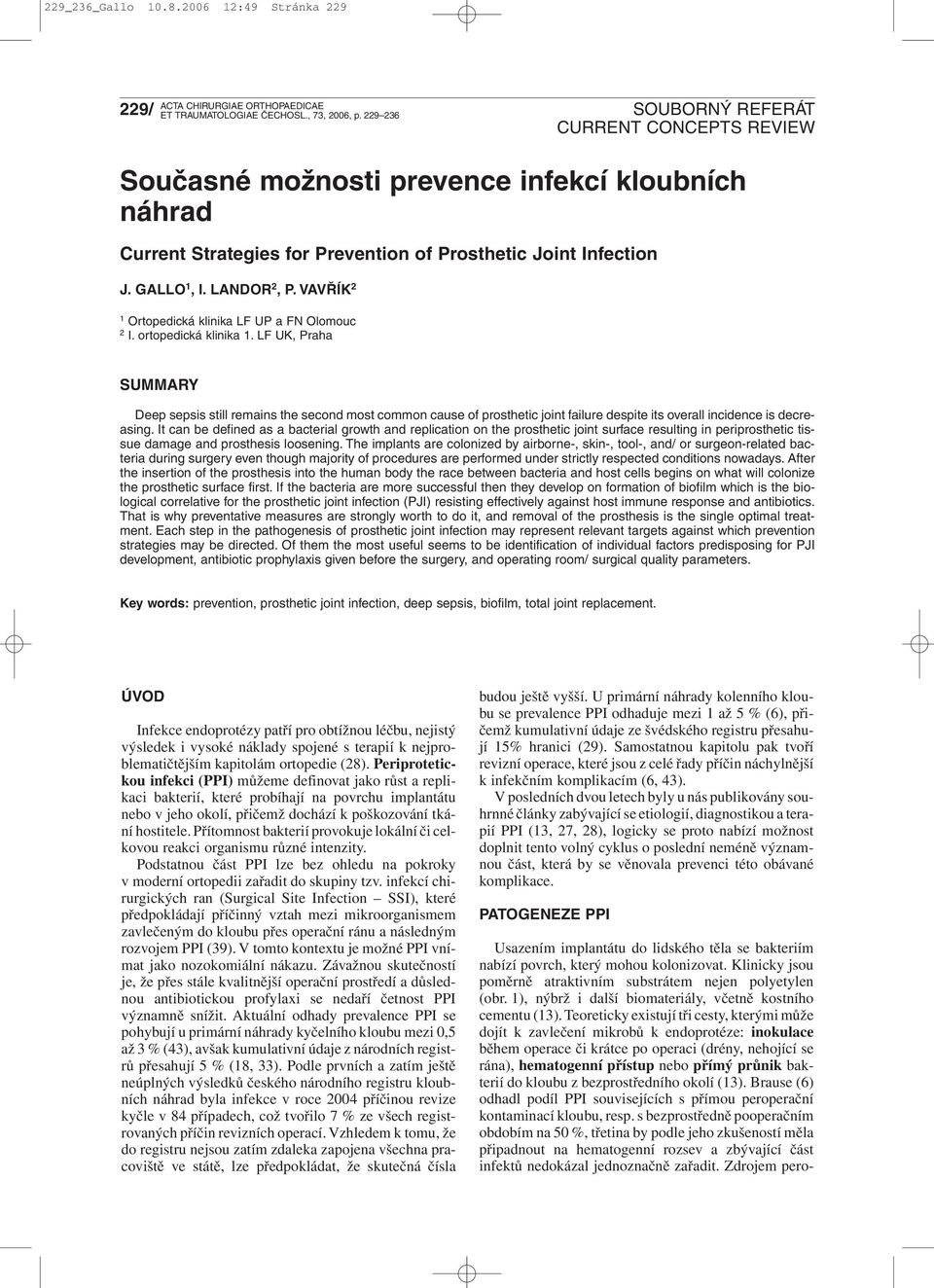 LF UK, Praha SUMMARY Deep sepsis still remains the second most common cause of prosthetic joint failure despite its overall incidence is decreasing.