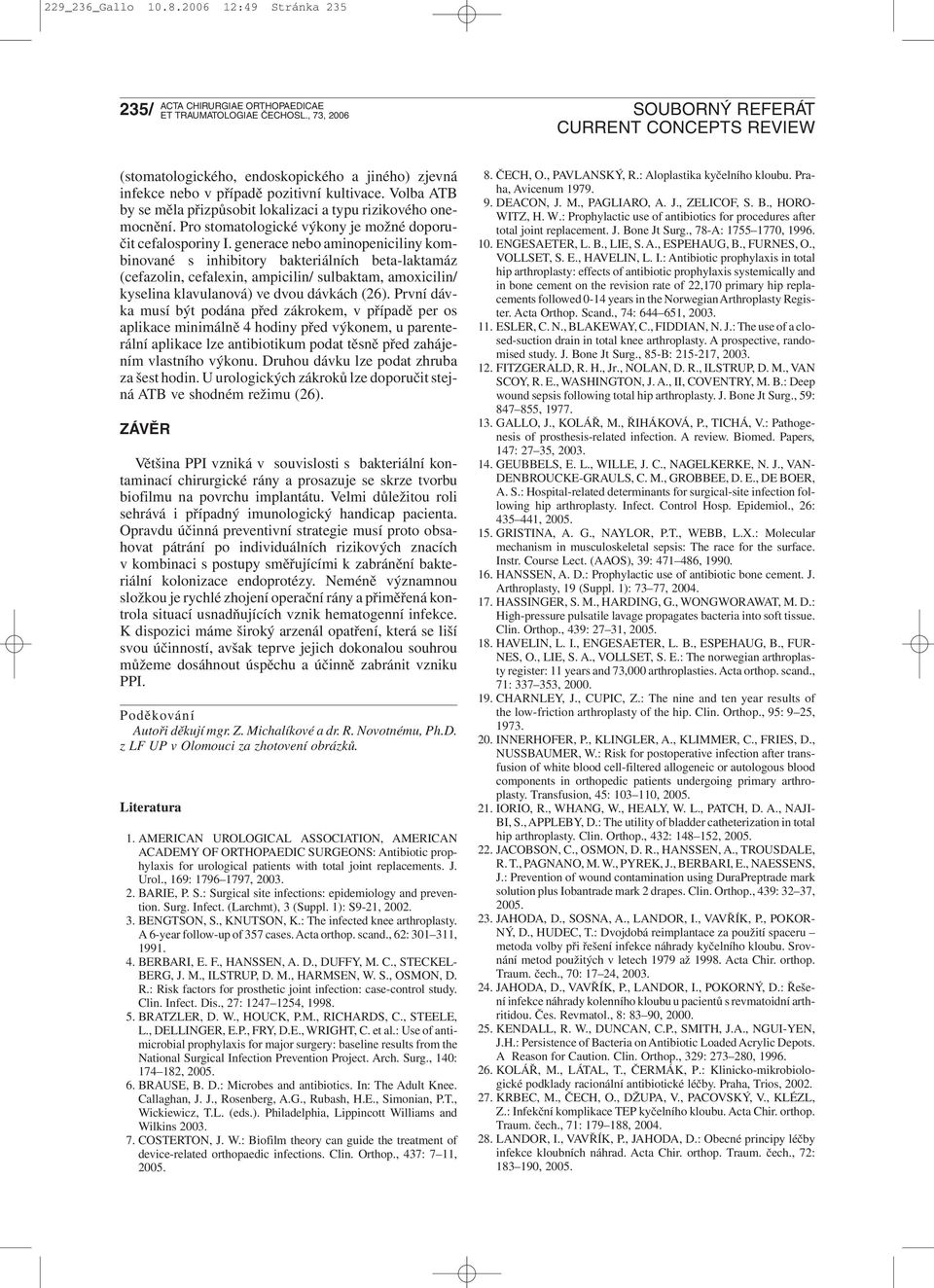 generace nebo aminopeniciliny kombinované s inhibitory bakteriálních beta-laktamáz (cefazolin, cefalexin, ampicilin/ sulbaktam, amoxicilin/ kyselina klavulanová) ve dvou dávkách (26).