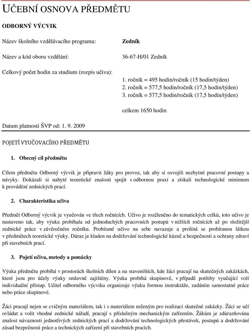 2009 POJETÍ VYUČOVACÍHO PŘEDMĚTU 1. Obecný cíl předmětu Cílem předmětu Odborný výcvik je připravit žáky pro provoz, tak aby si osvojili nezbytné pracovní postupy a návyky.