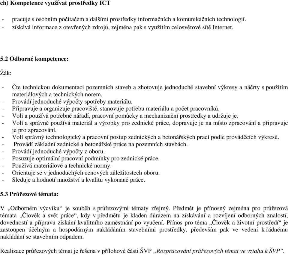 2 Odborné kompetence: - Čte technickou dokumentaci pozemních staveb a zhotovuje jednoduché stavební výkresy a náčrty s použitím materiálových a technických norem.