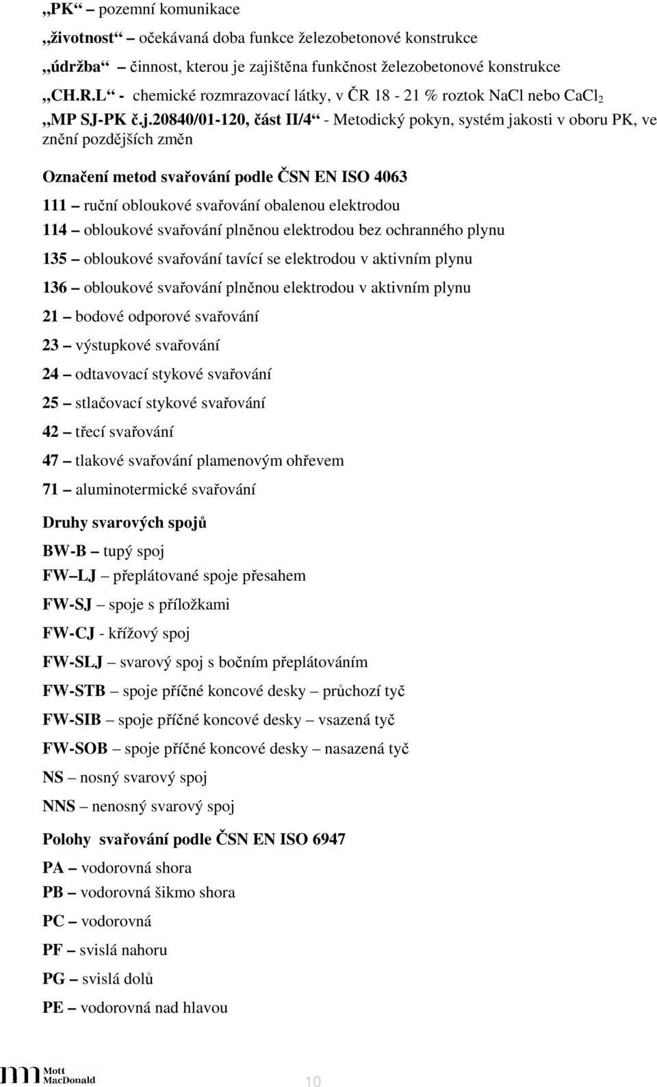 20840/01-120, část II/4 - Metodický pokyn, systém jakosti v oboru PK, ve znění pozdějších změn Označení metod svařování podle ČSN EN ISO 4063 111 ruční obloukové svařování obalenou elektrodou 114