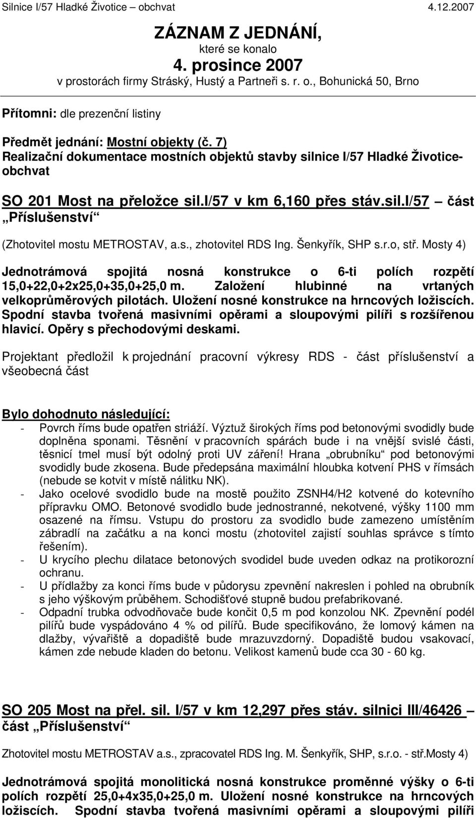 s., zhotovitel RDS Ing. Šenkyřík, SHP s.r.o, stř. Mosty 4) Jednotrámová spojitá nosná konstrukce o 6-ti polích rozpětí 15,0+22,0+2x25,0+35,0+25,0 m.