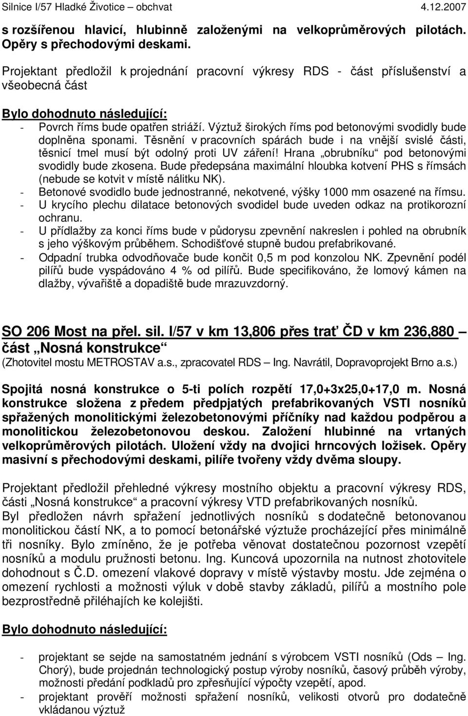 Výztuž širokých říms pod betonovými svodidly bude doplněna sponami. Těsnění v pracovních spárách bude i na vnější svislé části, těsnicí tmel musí být odolný proti UV záření!