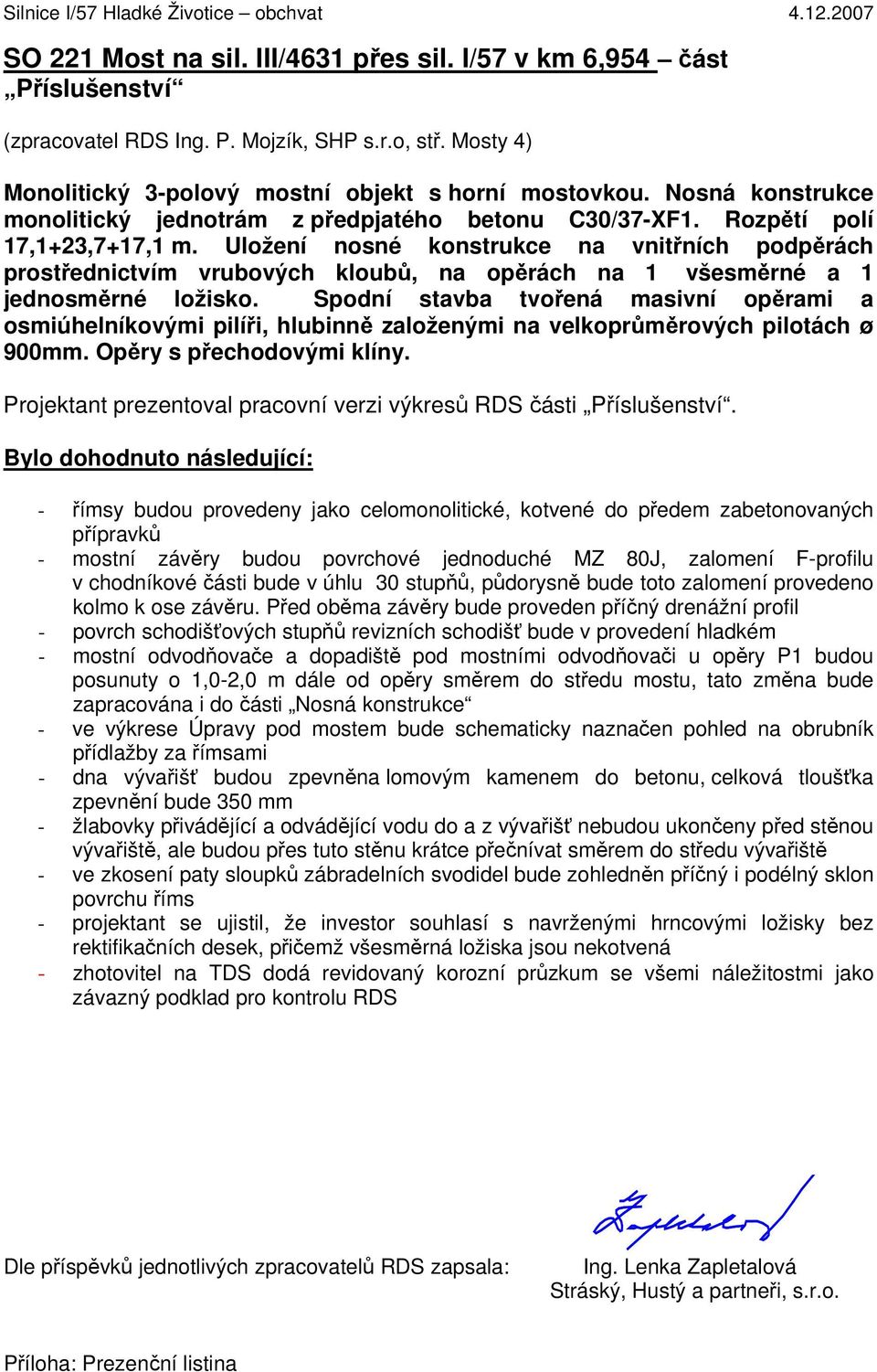 Uložení nosné konstrukce na vnitřních podpěrách prostřednictvím vrubových kloubů, na opěrách na 1 všesměrné a 1 jednosměrné ložisko.