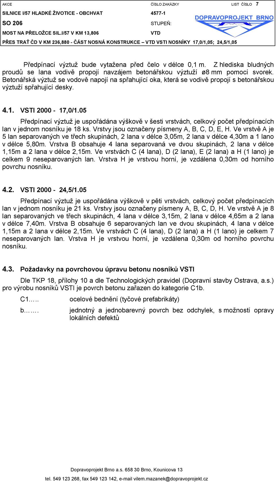 05 Předpínací výztuž je uspořádána výškově v šesti vrstvách, celkový počet předpínacích lan v jednom nosníku je 18 ks. Vrstvy jsou označeny písmeny A, B, C, D, E, H.