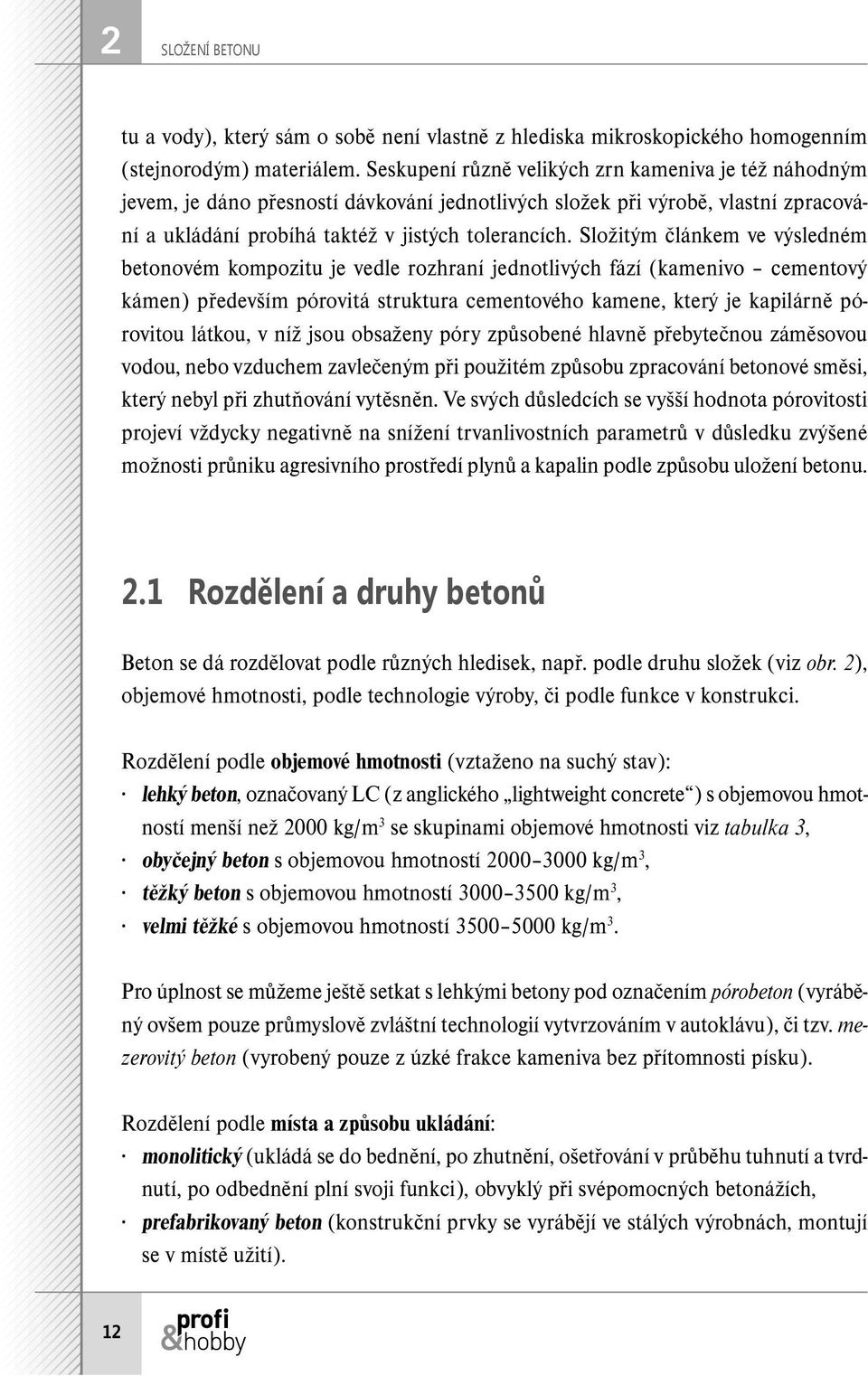 Složitým článkem ve výsledném betonovém kompozitu je vedle rozhraní jednotlivých fází (kamenivo cementový kámen) především pórovitá struktura cementového kamene, který je kapilárně pórovitou látkou,