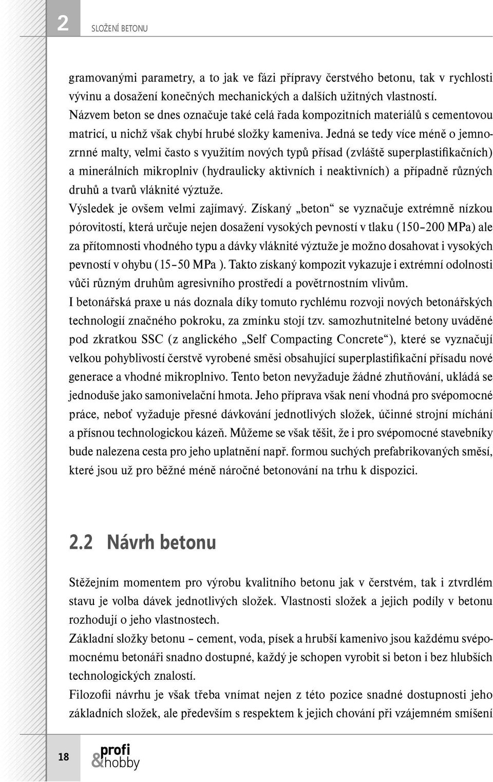 Jedná se tedy více méně o jemnozrnné malty, velmi často s využitím nových typů přísad (zvláště superplastifikačních) a minerálních mikroplniv (hydraulicky aktivních i neaktivních) a případně různých