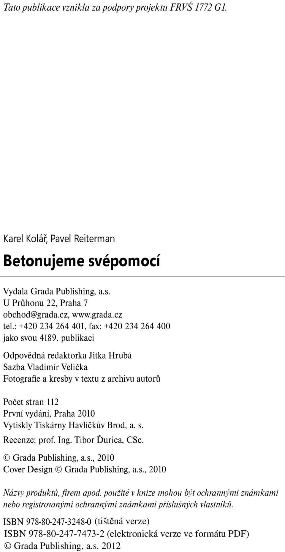 publikaci Odpovědná redaktorka Jitka Hrubá Sazba Vladimír Velička Fotografie a kresby v textu z archivu autorů Počet stran 112 První vydání, Praha 2010 Vytiskly Tiskárny