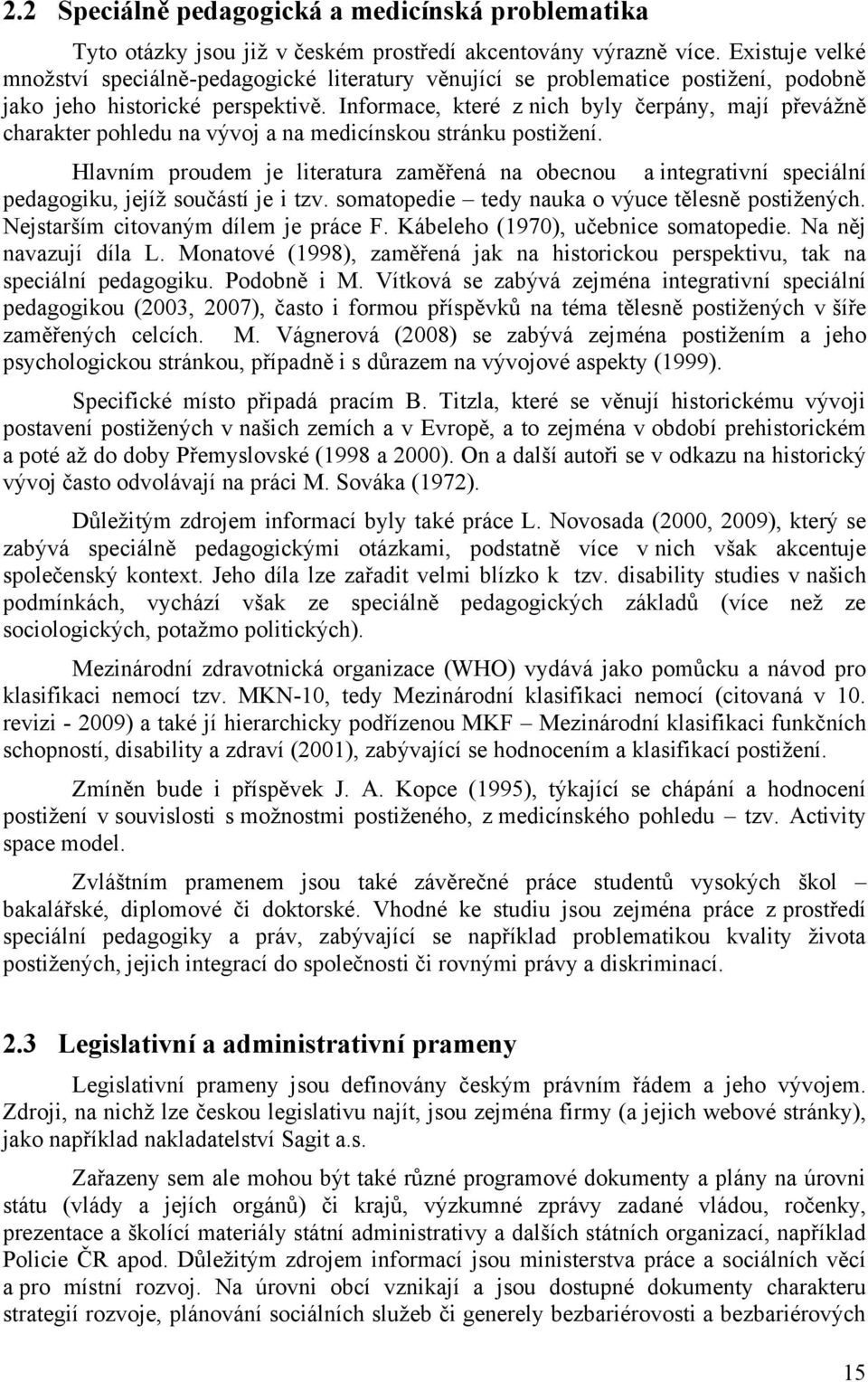 Informace, které z nich byly čerpány, mají převáţně charakter pohledu na vývoj a na medicínskou stránku postiţení.