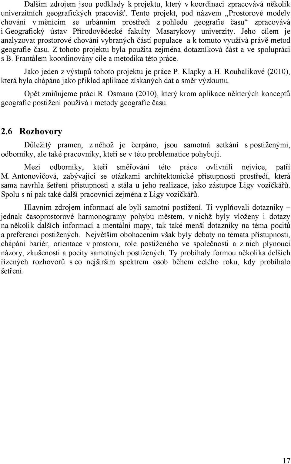 Jeho cílem je analyzovat prostorové chování vybraných částí populace a k tomuto vyuţívá právě metod geografie času. Z tohoto projektu byla pouţita zejména dotazníková část a ve spolupráci s B.