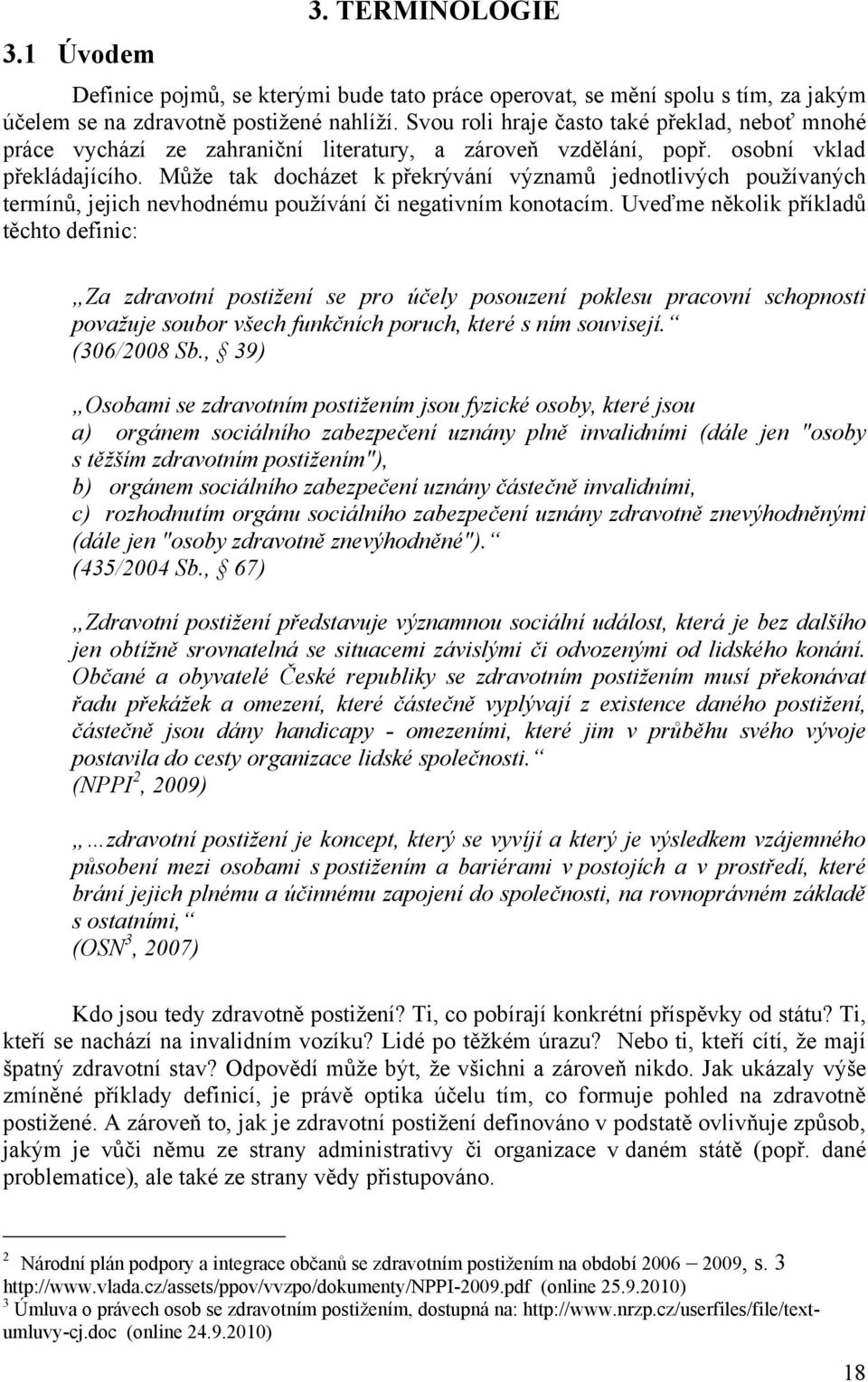 Můţe tak docházet k překrývání významů jednotlivých pouţívaných termínů, jejich nevhodnému pouţívání či negativním konotacím.