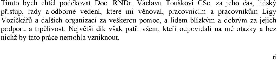 pracovníkům Ligy Vozíčkářů a dalších organizací za veškerou pomoc, a lidem blízkým a dobrým