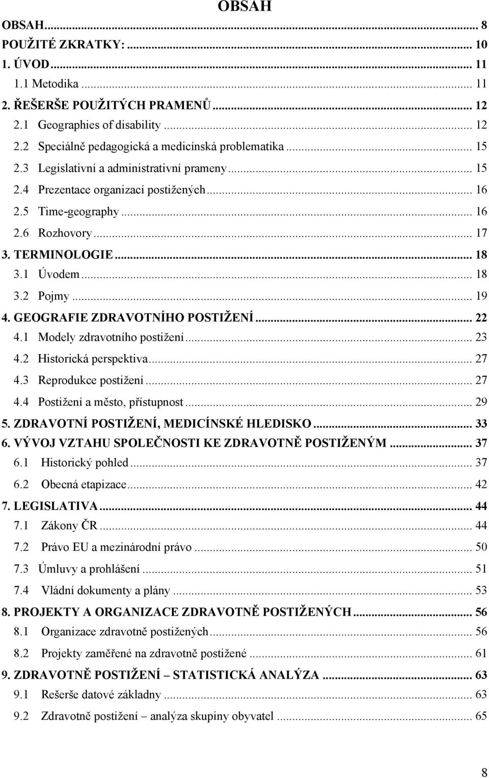 GEOGRAFIE ZDRAVOTNÍHO POSTIŢENÍ... 22 4.1 Modely zdravotního postiţení... 23 4.2 Historická perspektiva... 27 4.3 Reprodukce postiţení... 27 4.4 Postiţení a město, přístupnost... 29 5.