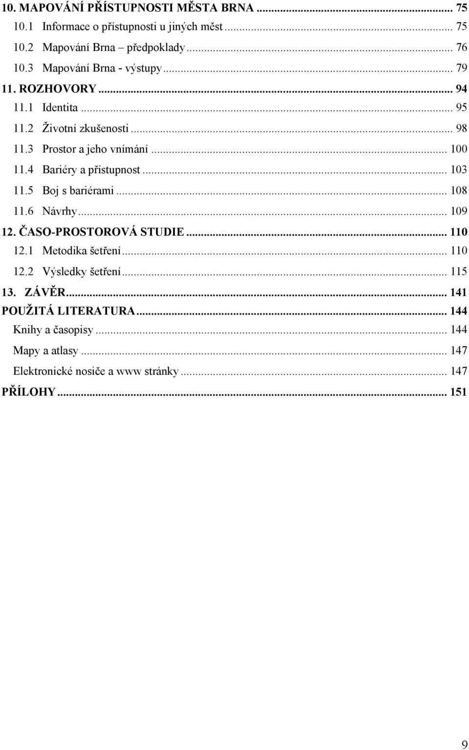 4 Bariéry a přístupnost... 103 11.5 Boj s bariérami... 108 11.6 Návrhy... 109 12. ČASO-PROSTOROVÁ STUDIE... 110 12.1 Metodika šetření... 110 12.2 Výsledky šetření.