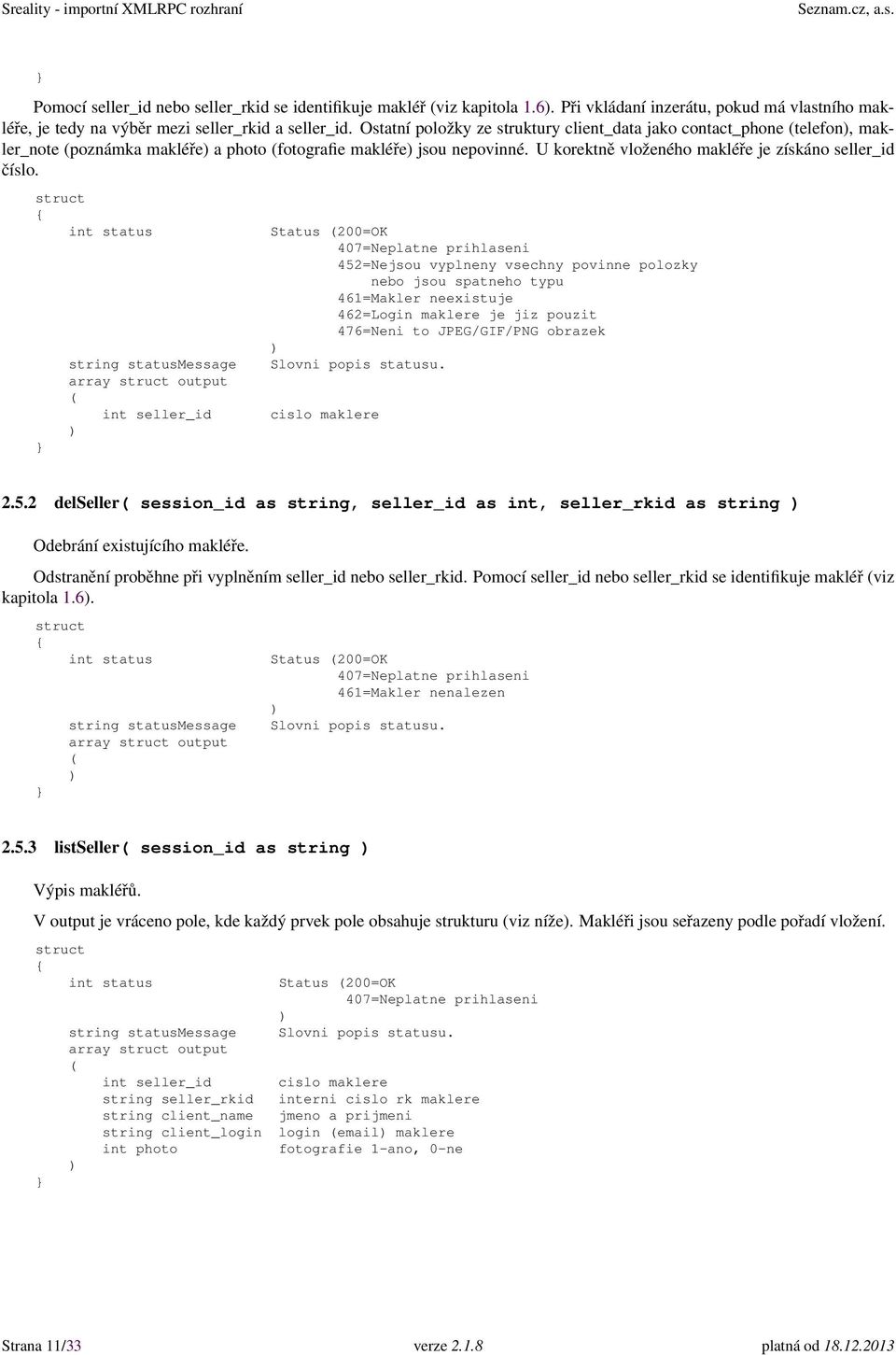 int seller_id Status 200=OK 452=Nejsou vyplneny vsechny povinne polozky nebo jsou spatneho typu 461=Makler neexistuje 462=Login maklere je jiz pouzit 476=Neni to JPEG/GIF/PNG obrazek cislo maklere 2.