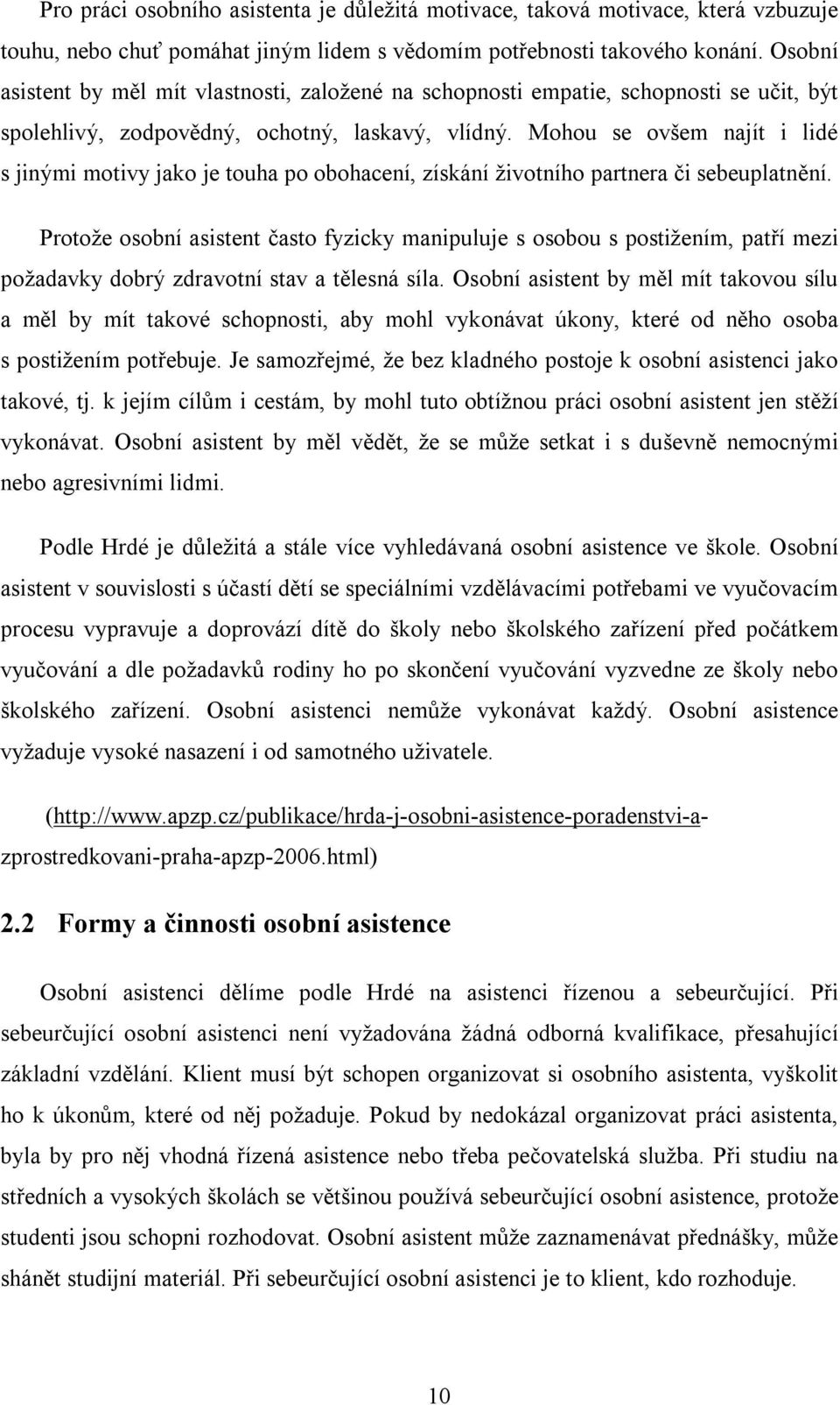 Mohou se ovšem najít i lidé s jinými motivy jako je touha po obohacení, získání životního partnera či sebeuplatnění.