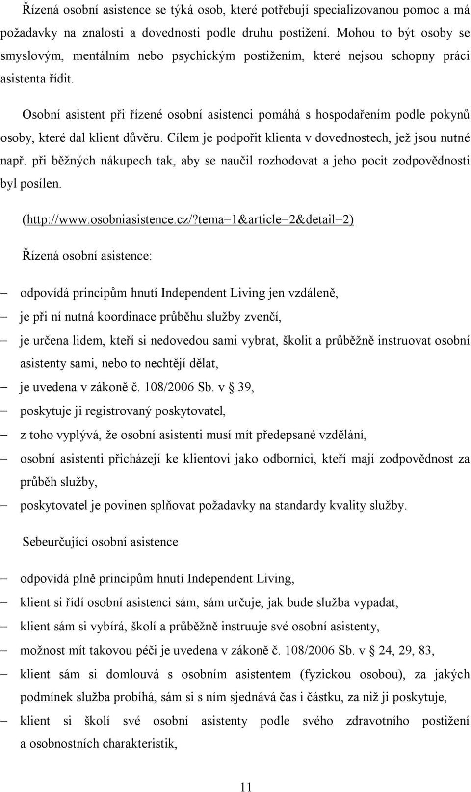 Osobní asistent při řízené osobní asistenci pomáhá s hospodařením podle pokynů osoby, které dal klient důvěru. Cílem je podpořit klienta v dovednostech, jež jsou nutné např.