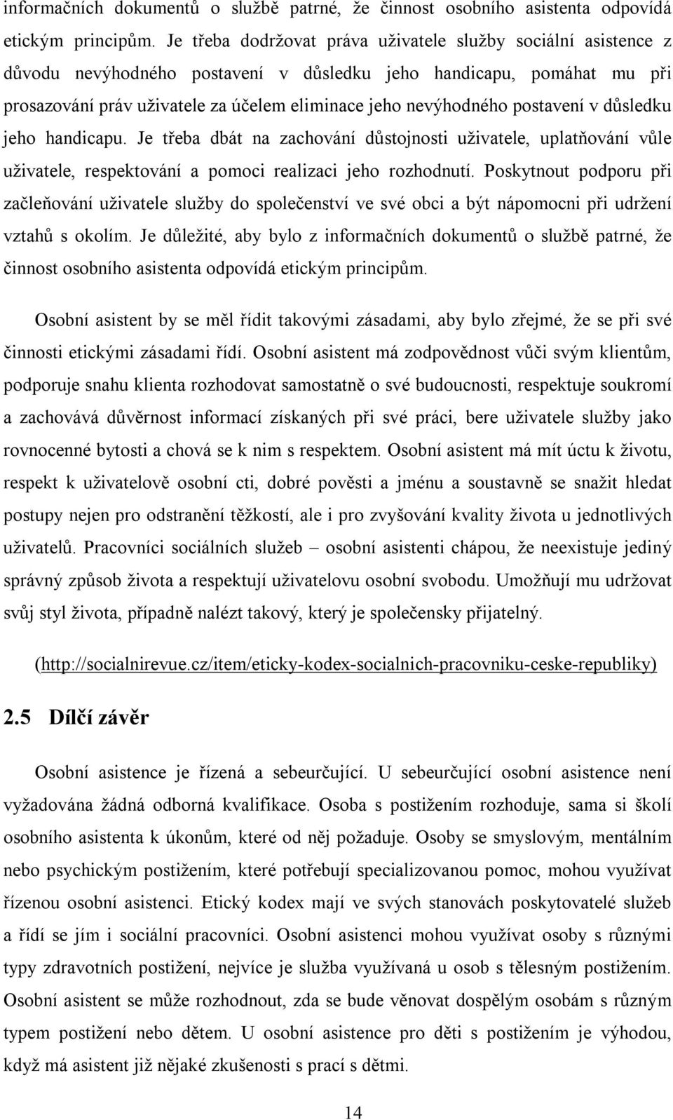 postavení v důsledku jeho handicapu. Je třeba dbát na zachování důstojnosti uživatele, uplatňování vůle uživatele, respektování a pomoci realizaci jeho rozhodnutí.