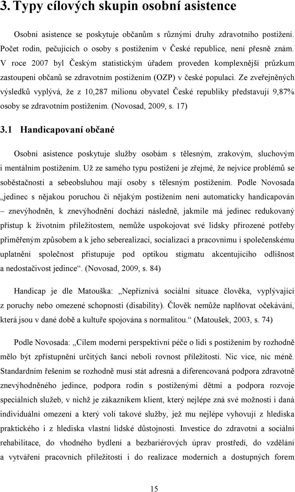 Ze zveřejněných výsledků vyplývá, že z 10,287 milionu obyvatel České republiky představují 9,87% osoby se zdravotním postižením. (Novosad, 2009, s. 17) 3.