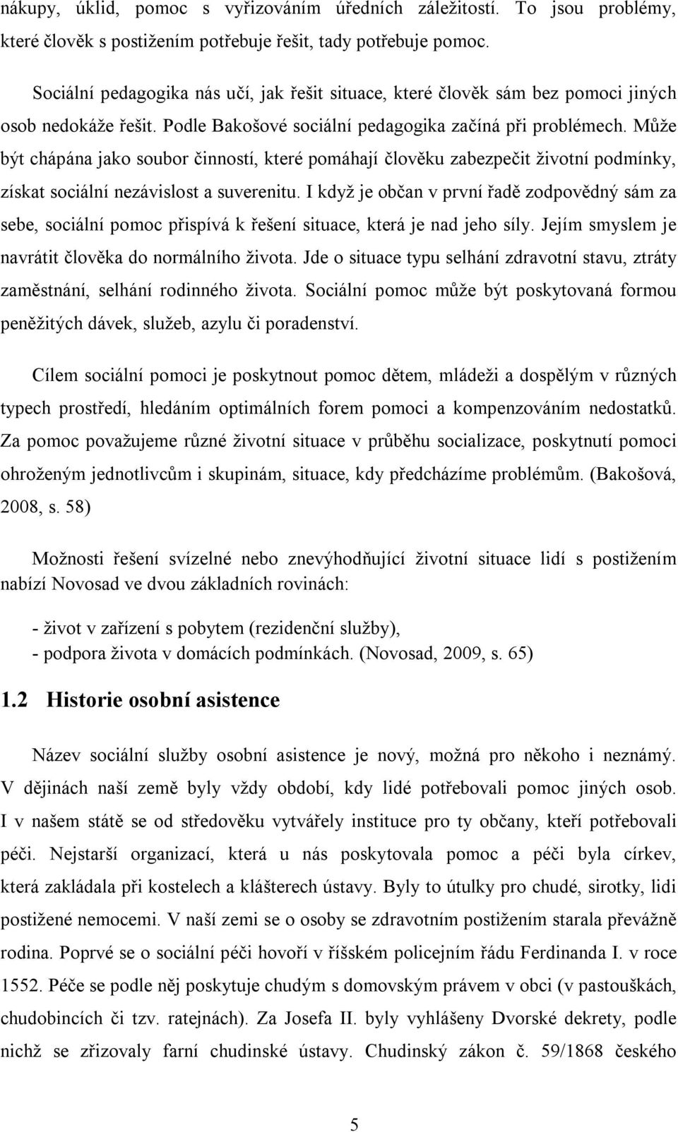 Může být chápána jako soubor činností, které pomáhají člověku zabezpečit životní podmínky, získat sociální nezávislost a suverenitu.