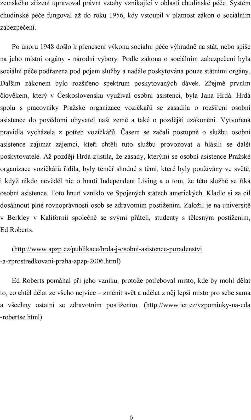 Podle zákona o sociálním zabezpečení byla sociální péče podřazena pod pojem služby a nadále poskytována pouze státními orgány. Dalším zákonem bylo rozšířeno spektrum poskytovaných dávek.