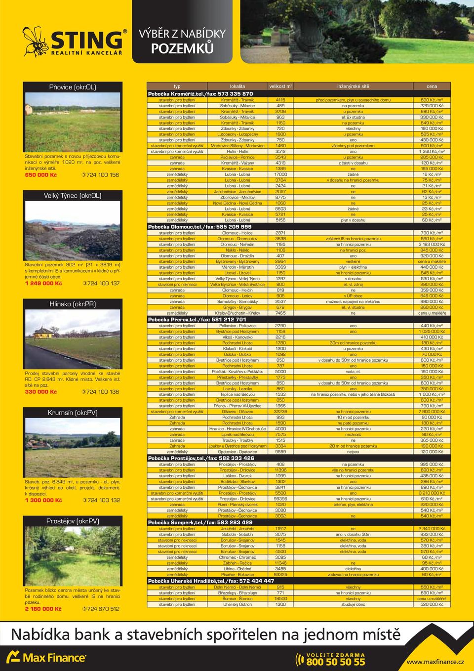 843 m 2. Klidné místo. Veškeré inž. sítě na poz. 330 000 Kč 724 100 136 Krumsín (okr.pv) Staveb. poz. 6.849 m 2, u pozemku - el., plyn, krásný výhled do okolí, projekt. dokument. k dispozici.