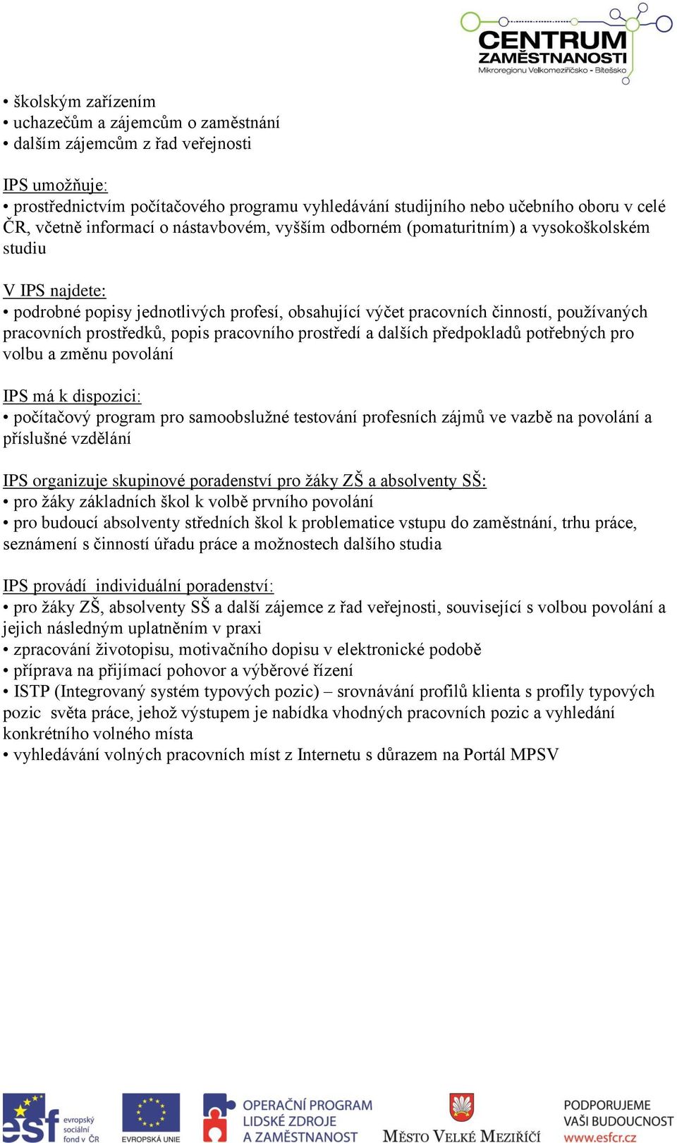 prostředků, popis pracovního prostředí a dalších předpokladů potřebných pro volbu a změnu povolání IPS má k dispozici: počítačový program pro samoobslužné testování profesních zájmů ve vazbě na