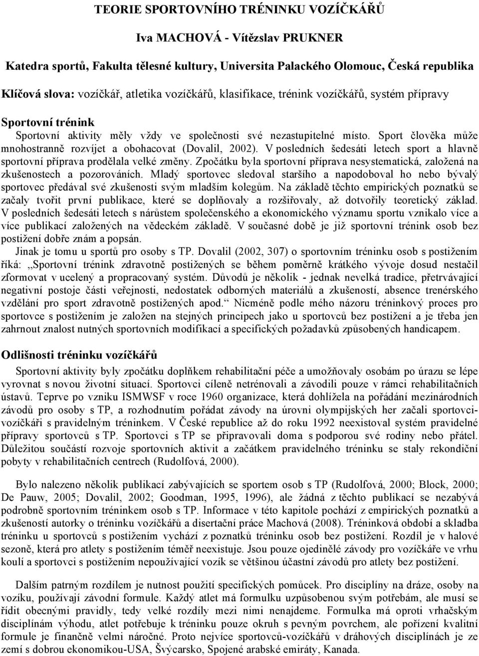 Sport člověka může mnohostranně rozvíjet a obohacovat (Dovalil, 2002). V posledních šedesáti letech sport a hlavně sportovní příprava prodělala velké změny.