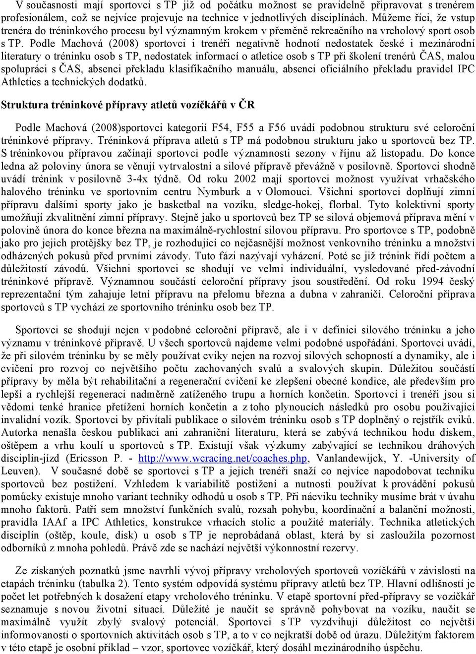 Podle Machová (2008) sportovci i trenéři negativně hodnotí nedostatek české i mezinárodní literatury o tréninku osob s TP, nedostatek informací o atletice osob s TP při školení trenérů ČAS, malou