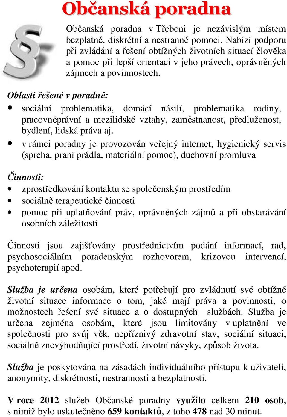 Oblasti řešené v poradně: sociální problematika, domácí násilí, problematika rodiny, pracovněprávní a mezilidské vztahy, zaměstnanost, předluženost, bydlení, lidská práva aj.