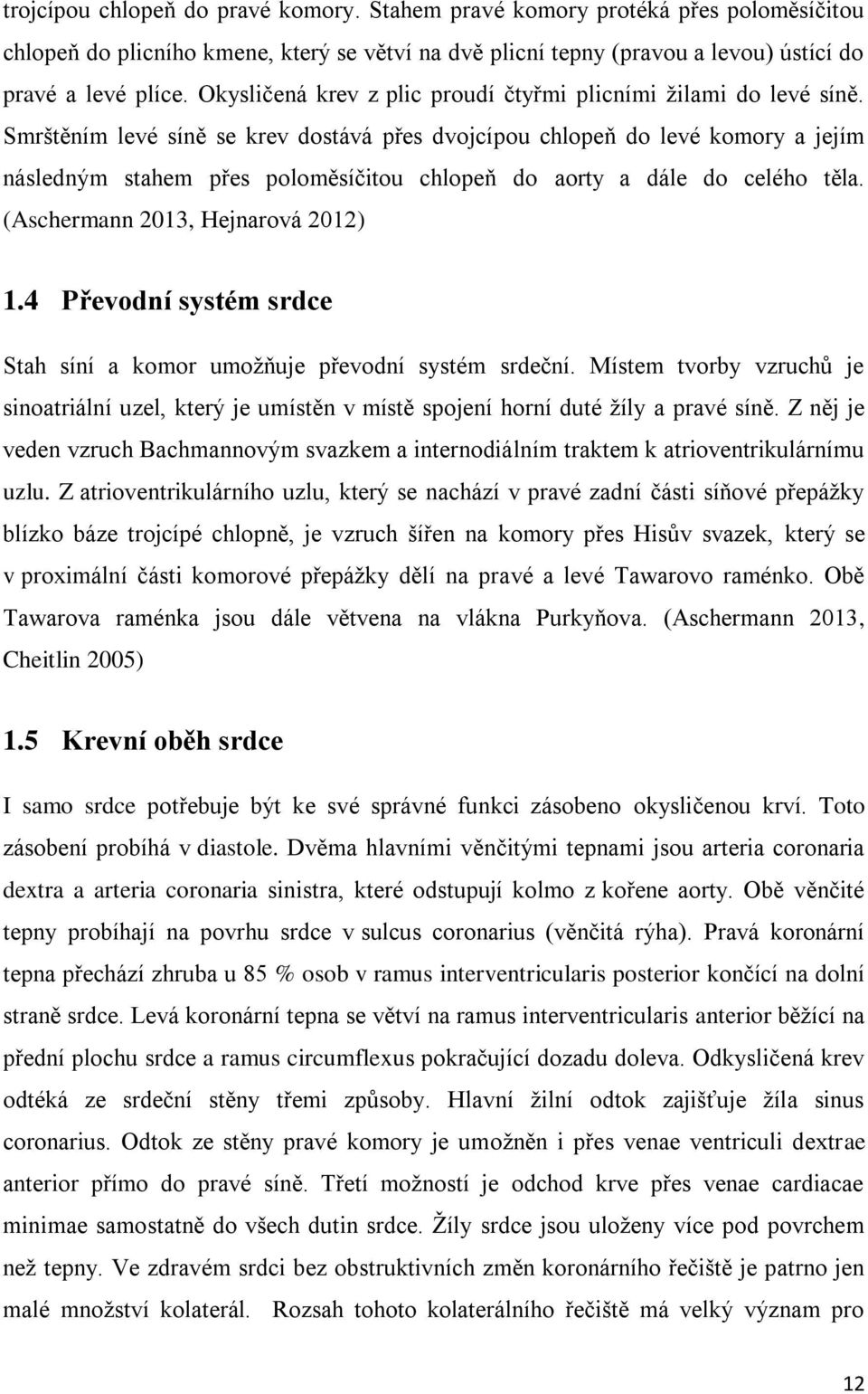 Smrštěním levé síně se krev dostává přes dvojcípou chlopeň do levé komory a jejím následným stahem přes poloměsíčitou chlopeň do aorty a dále do celého těla. (Aschermann 2013, Hejnarová 2012) 1.