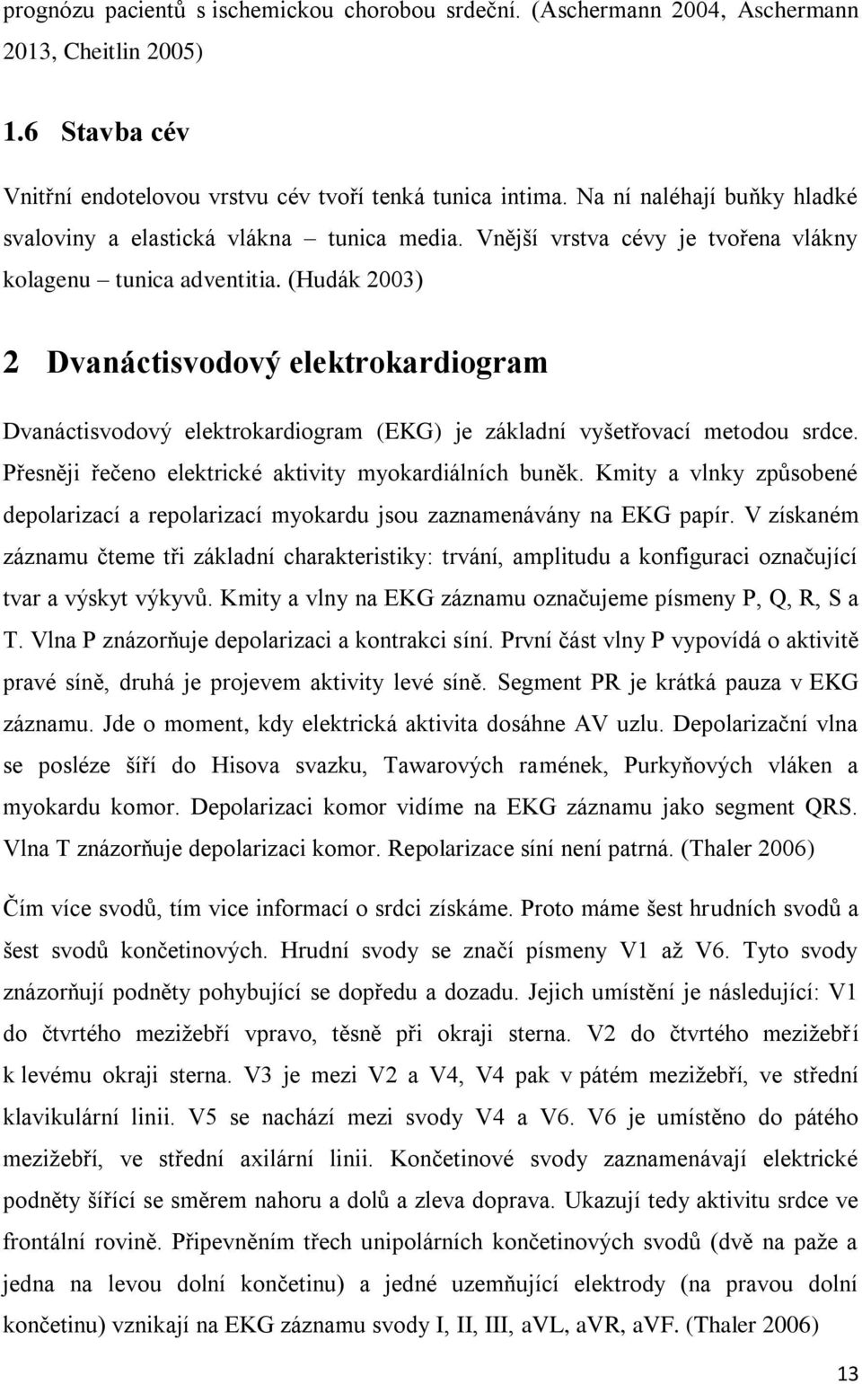 (Hudák 2003) 2 Dvanáctisvodový elektrokardiogram Dvanáctisvodový elektrokardiogram (EKG) je základní vyšetřovací metodou srdce. Přesněji řečeno elektrické aktivity myokardiálních buněk.