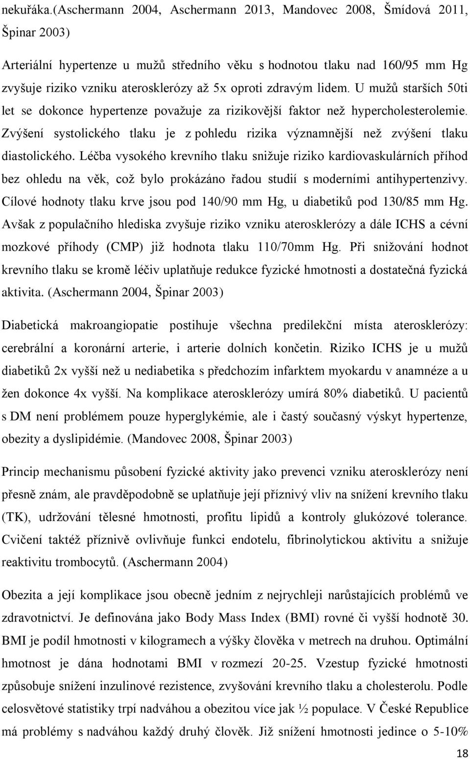 oproti zdravým lidem. U mužů starších 50ti let se dokonce hypertenze považuje za rizikovější faktor než hypercholesterolemie.