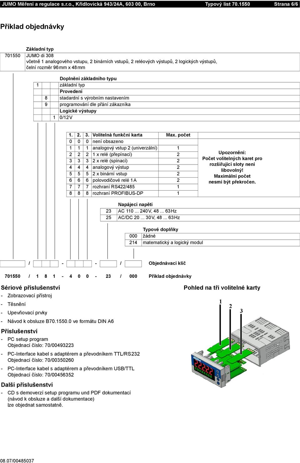 základního typu 1 základní typ Provedení 8 stadardní s výrobním nastavením 9 programování dle přání zákazníka Logické výstupy 1 0/12V 1. 2. 3. Volitelná funkční karta Max.