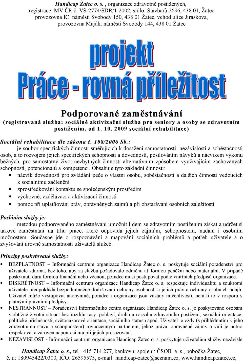 : je soubor specifických činností směřujících k dosažení samostatnosti, nezávislosti a soběstačnosti osob, a to rozvojem jejich specifických schopností a dovedností, posilováním návyků a nácvikem