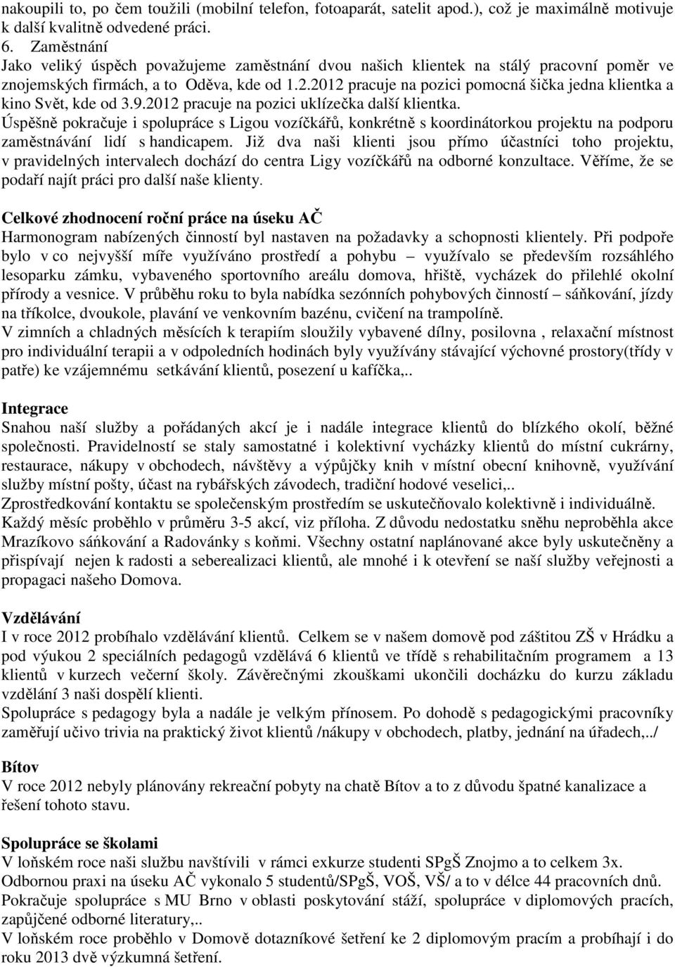 2012 pracuje na pozici pomocná šička jedna klientka a kino Svět, kde od 3.9.2012 pracuje na pozici uklízečka další klientka.