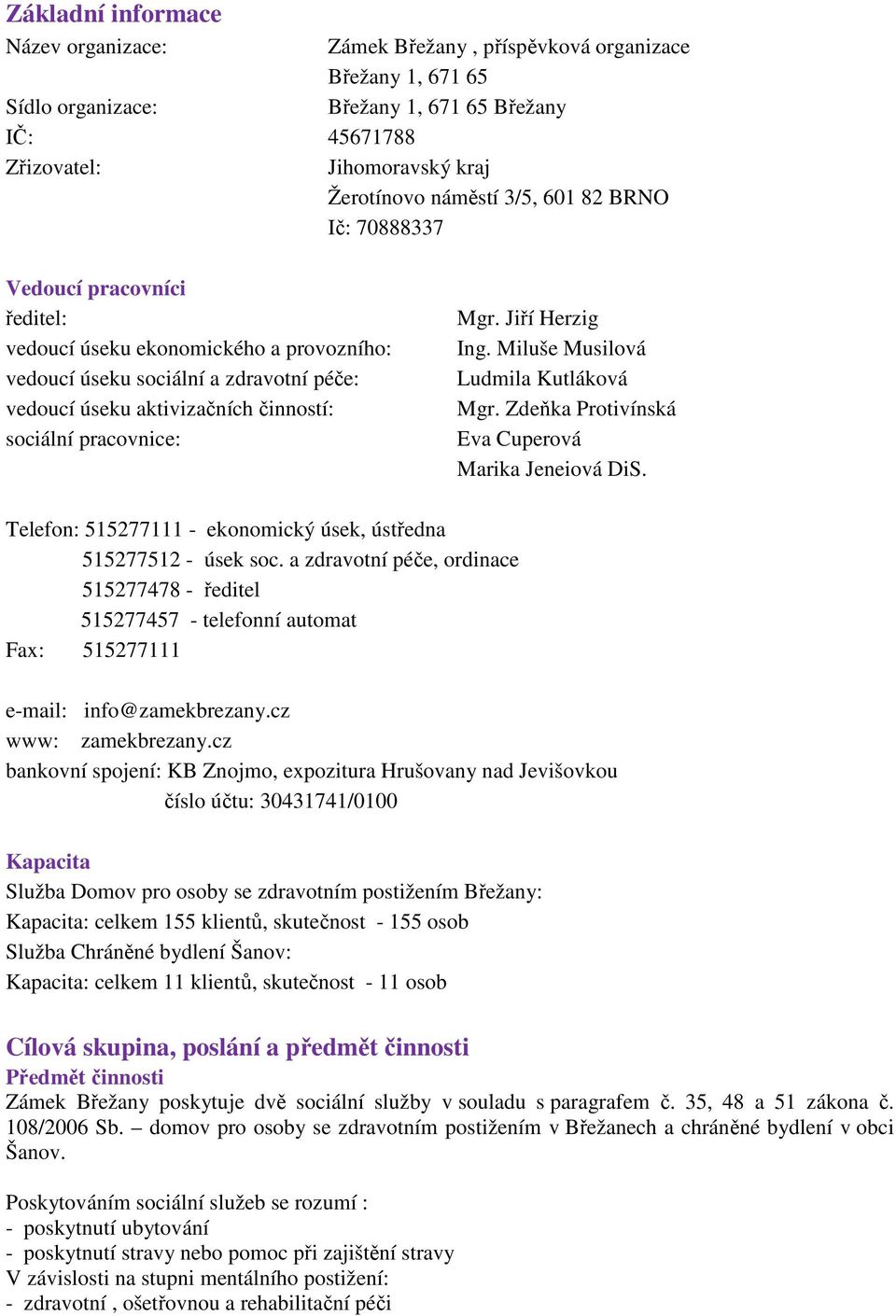 Mgr. Jiří Herzig Ing. Miluše Musilová Ludmila Kutláková Mgr. Zdeňka Protivínská Eva Cuperová Marika Jeneiová DiS. Telefon: 515277111 - ekonomický úsek, ústředna 515277512 - úsek soc.