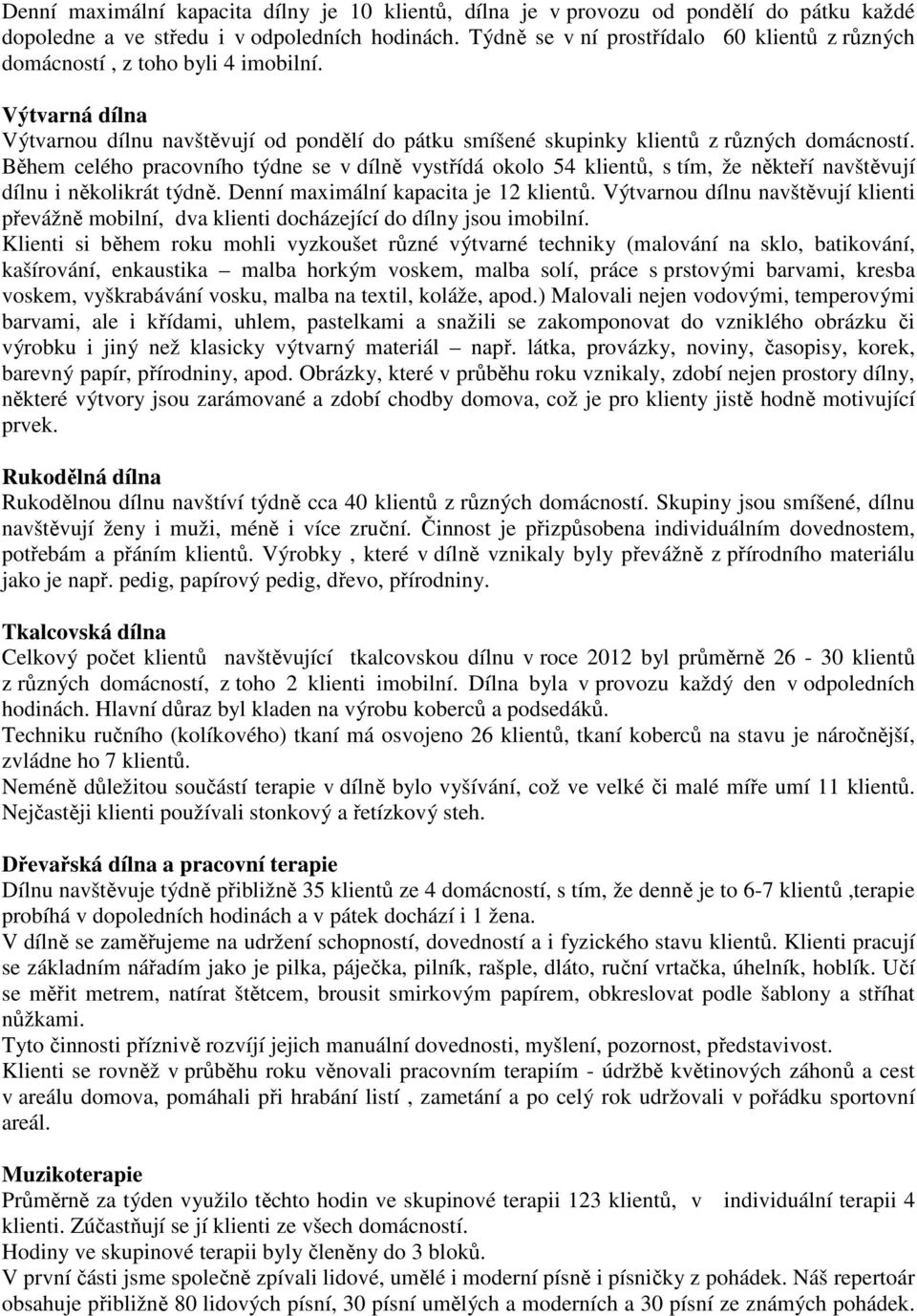 Během celého pracovního týdne se v dílně vystřídá okolo 54 klientů, s tím, že někteří navštěvují dílnu i několikrát týdně. Denní maximální kapacita je 12 klientů.