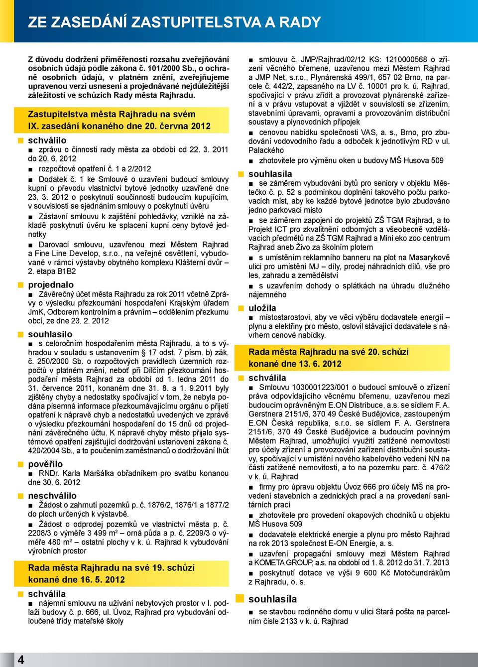 zasedání konaného dne 20. června 2012 schválilo zprávu o činnosti rady města za období od 22. 3. 2011 do 20. 6. 2012 rozpočtové opatření č. 1 a 2/2012 Dodatek č.